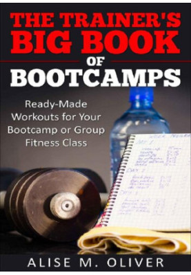 The Trainer's Big Book of Bootcamps : Ready-Made Workouts for Your Bootcamp or Group Fitness Class