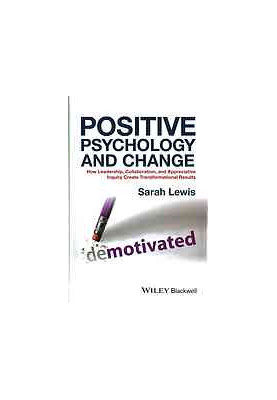 Positive Psychology and Change: How Leadership, Collaboration, and Appreciative Inquiry Create Transformational Results