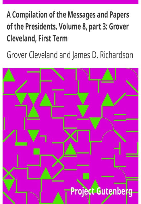 Компіляція послань і документів президентів. Том 8, частина 3: Гровер Клівленд, перший термін