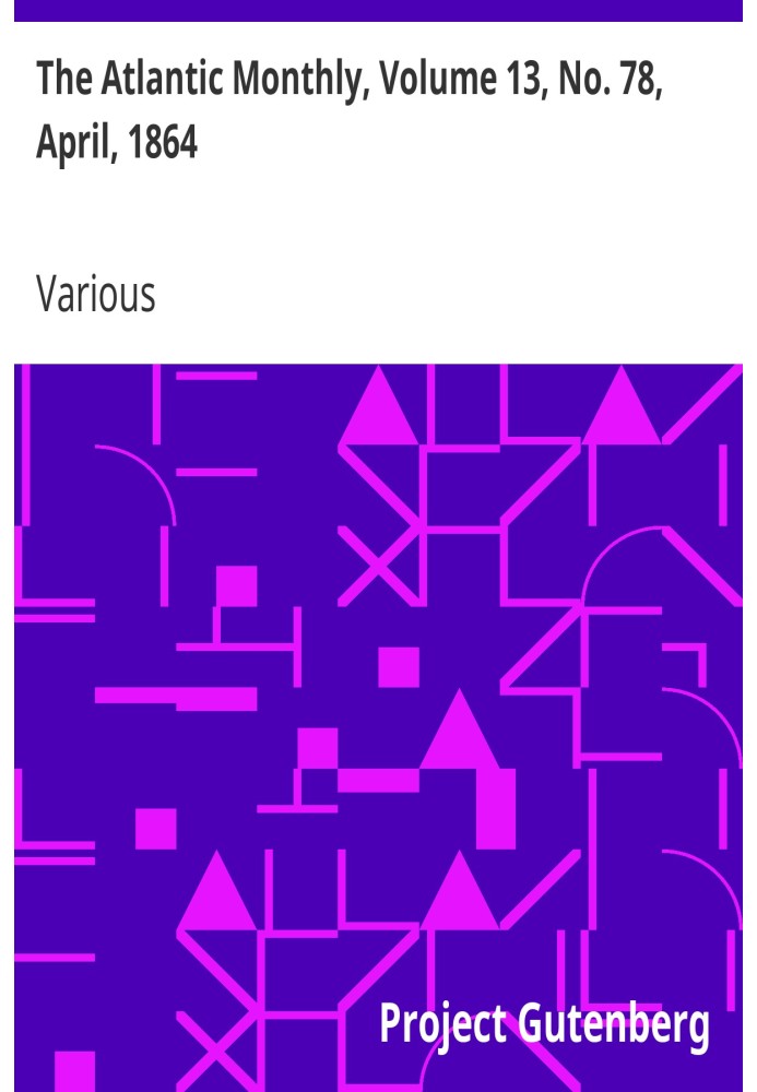 The Atlantic Monthly, том 13, № 78, квітень 1864 р. Журнал літератури, мистецтва та політики