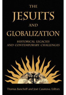 The Jesuits and Globalization: Historical Legacies and Contemporary Challenges