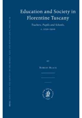 Education and Society in Florentine Tuscany: Teachers, Pupils and Schools, c. 1250-1500 (Education and Society in the Middle 