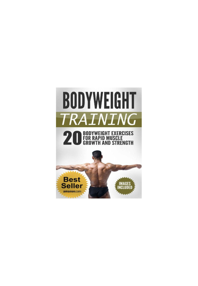 Bodyweight Training: Achieve Maximum Growh in Strength and Muscle With Bodyweight Exercises