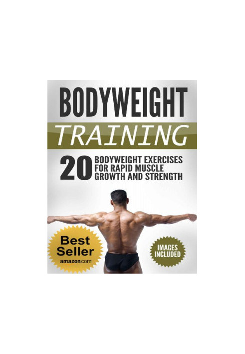 Bodyweight Training: Achieve Maximum Growh in Strength and Muscle With Bodyweight Exercises