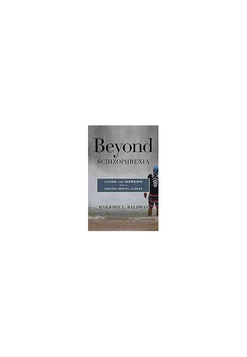 Beyond schizophrenia living and working with a serious mental illness