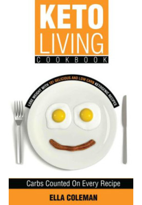 Keto Living Cookbook: Lose Weight with 101 Delicious and Low Carb Ketogenic Recipes