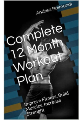 Complete 12 Month Workout Plan - Improve Fitness, Build Muscles, Increase Strenght
