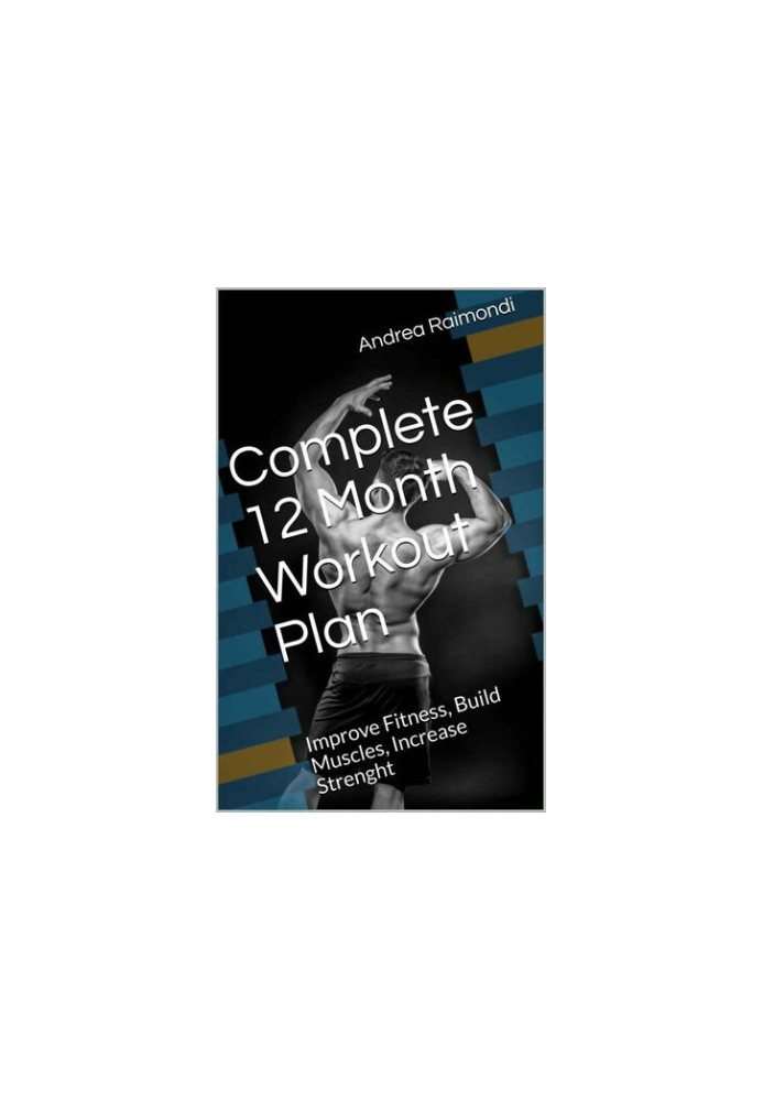 Complete 12 Month Workout Plan - Improve Fitness, Build Muscles, Increase Strenght