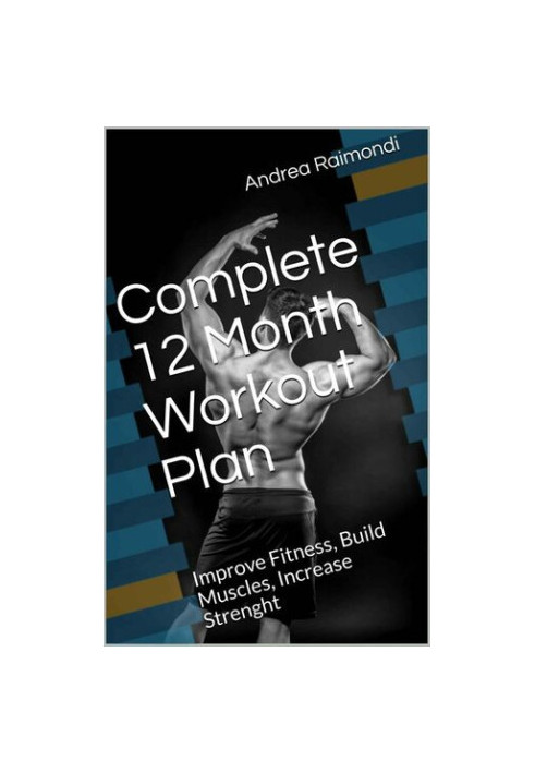 Complete 12 Month Workout Plan - Improve Fitness, Build Muscles, Increase Strenght