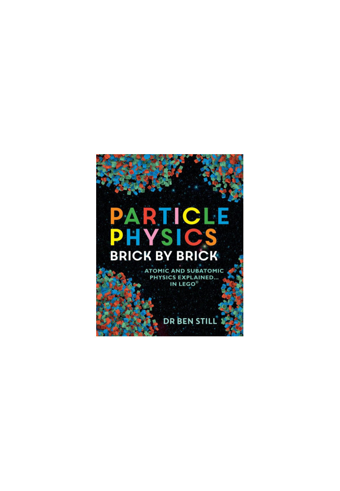 Particle Physics Brick by Brick: Atomic and Subatomic Physics Explained... In LEGO
