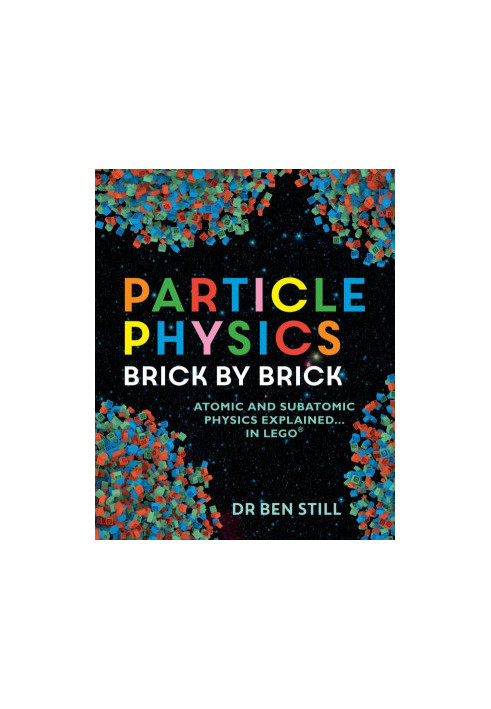 Particle Physics Brick by Brick: Atomic and Subatomic Physics Explained... In LEGO
