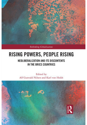 Rising Powers, People Rising. Neoliberalization and Its Discontents in the Brics Countries