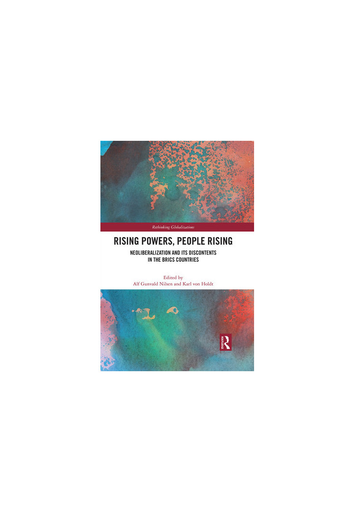 Rising Powers, People Rising. Neoliberalization and Its Discontents in the Brics Countries