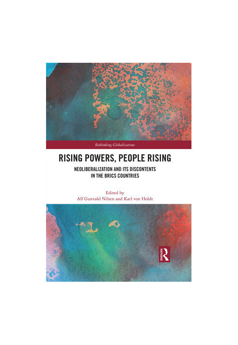 Rising Powers, People Rising. Neoliberalization and Its Discontents in the Brics Countries
