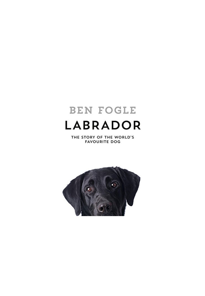 Labrador: The Story of the World's Favourite Dog