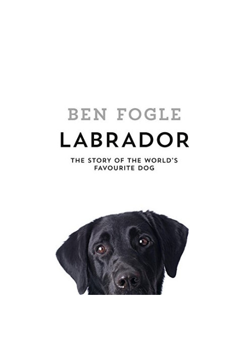 Labrador: The Story of the World's Favourite Dog