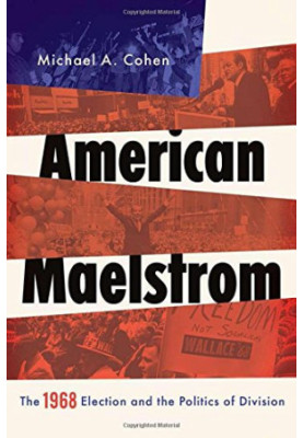 American Maelstrom : the 1968 election and the politics of division