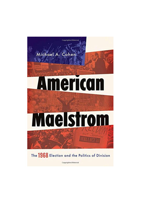 American Maelstrom : the 1968 election and the politics of division