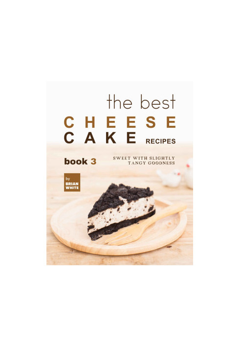 The Best Cheesecake Recipes - Book 3: Sweet with Slightly Tangy Goodness
