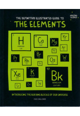 The Definitive Illustrated Guide to the Elements: Introducing the Building Blocks of Our Universe