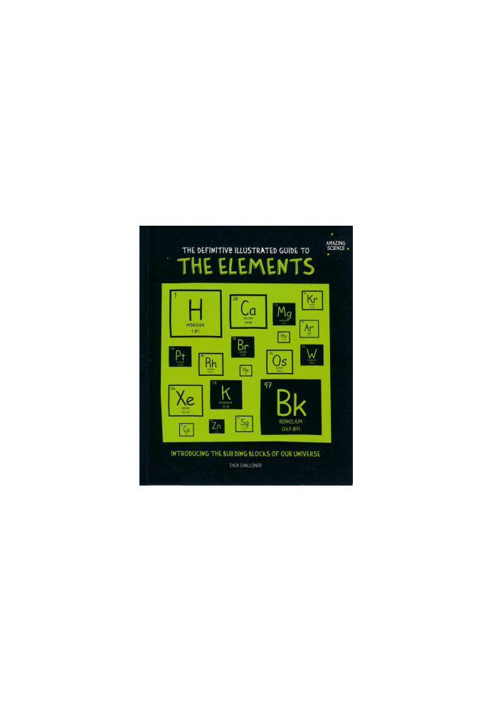 The Definitive Illustrated Guide to the Elements: Introducing the Building Blocks of Our Universe