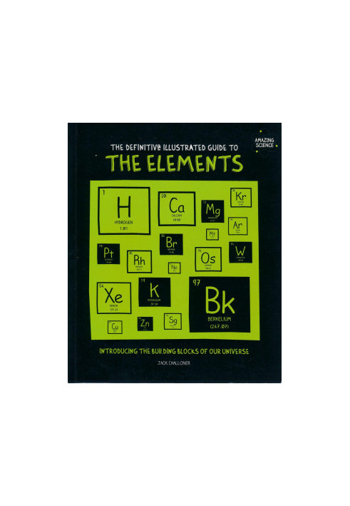 The Definitive Illustrated Guide to the Elements: Introducing the Building Blocks of Our Universe