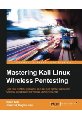 Mastering Kali Linux wireless pentesting : test your wireless network's security and master advanced wireless penetration tec
