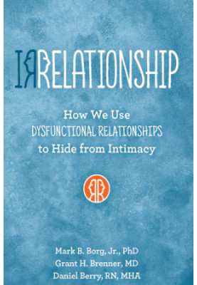 Irrelationship: How we use Dysfunctional Relationships to Hide from Intimacy
