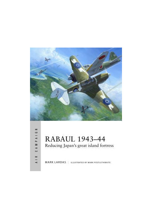 Rabaul 1943–44: Reducing Japan's great island fortress