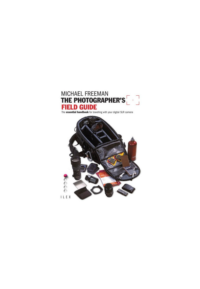 The Photographer's Field Guide: The Essential Handbook for Travelling with Your Digital SLR Camera