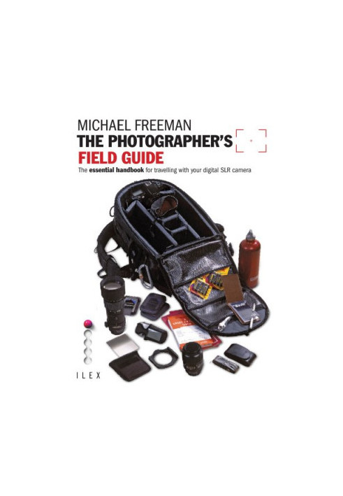 The Photographer's Field Guide: The Essential Handbook for Travelling with Your Digital SLR Camera