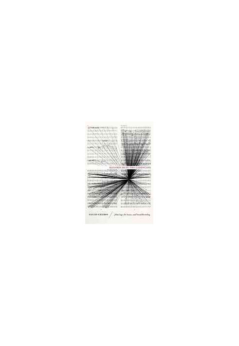 Records ruin the landscape : John Cage, the sixties, and sound recording