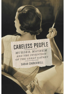 Careless People · Murder, Mayhem, and the Invention of The Great Gatsby