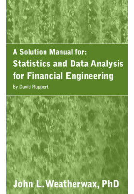 A Solution Manual for: Statistics and Data Analysis for Financial Engineering by David Ruppert