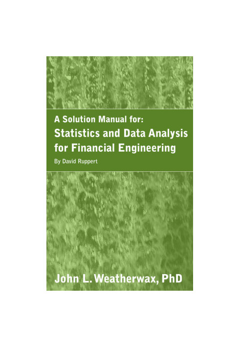 A Solution Manual for: Statistics and Data Analysis for Financial Engineering by David Ruppert