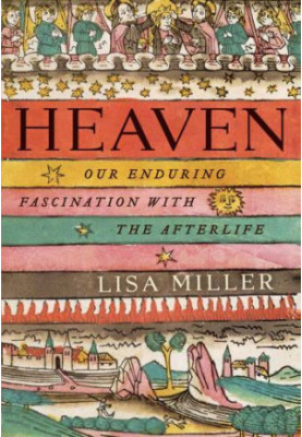 Heaven: Our Enduring Fascination with the Afterlife