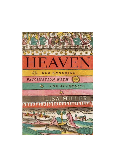 Heaven: Our Enduring Fascination with the Afterlife