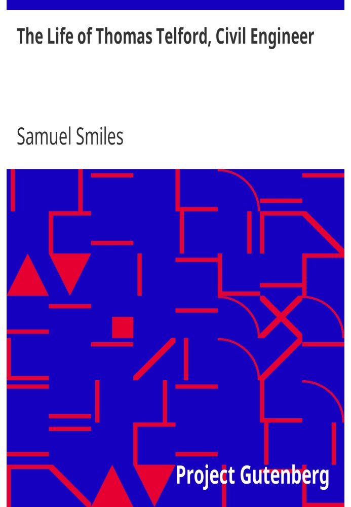 The Life of Thomas Telford, Civil Engineer With an Introductory History of Roads and Travelling in Great Britain