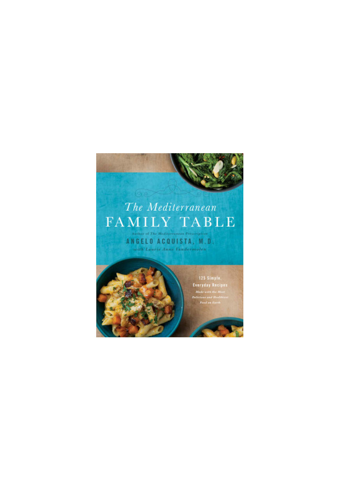 The Mediterranean Family Table : 125 Simple, Everyday Recipes Made with the Most Delicious and Healthiest Food on Earth