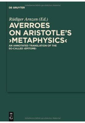 Averroes on Aristotle's ''Metaphysics'': An Annotated Translation of the so-called ''Epitome'' (Scientia Graeco-Arabica)