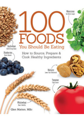 The 100 Foods You Should be Eating How to Source, Prepare and Cook Healthy Ingredients