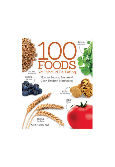 The 100 Foods You Should be Eating How to Source, Prepare and Cook Healthy Ingredients