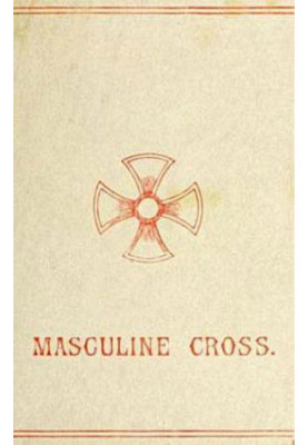 The Masculine Cross / A History of Ancient and Modern Crosses and Their Connection with the Mysteries of Sex Worship Also an 