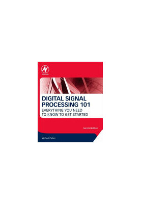 Digital Signal Processing 101: Everything You Need to Know to Get Started, 2nd Edition