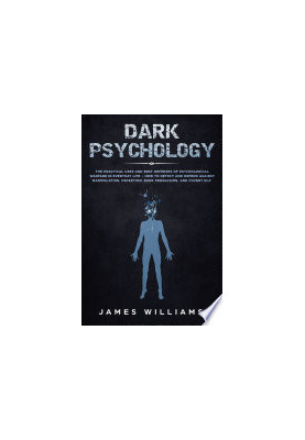 Dark Psychology: The Practical Uses and Best Defenses of Psychological Warfare in Everyday Life - How to Detect and Defend Ag