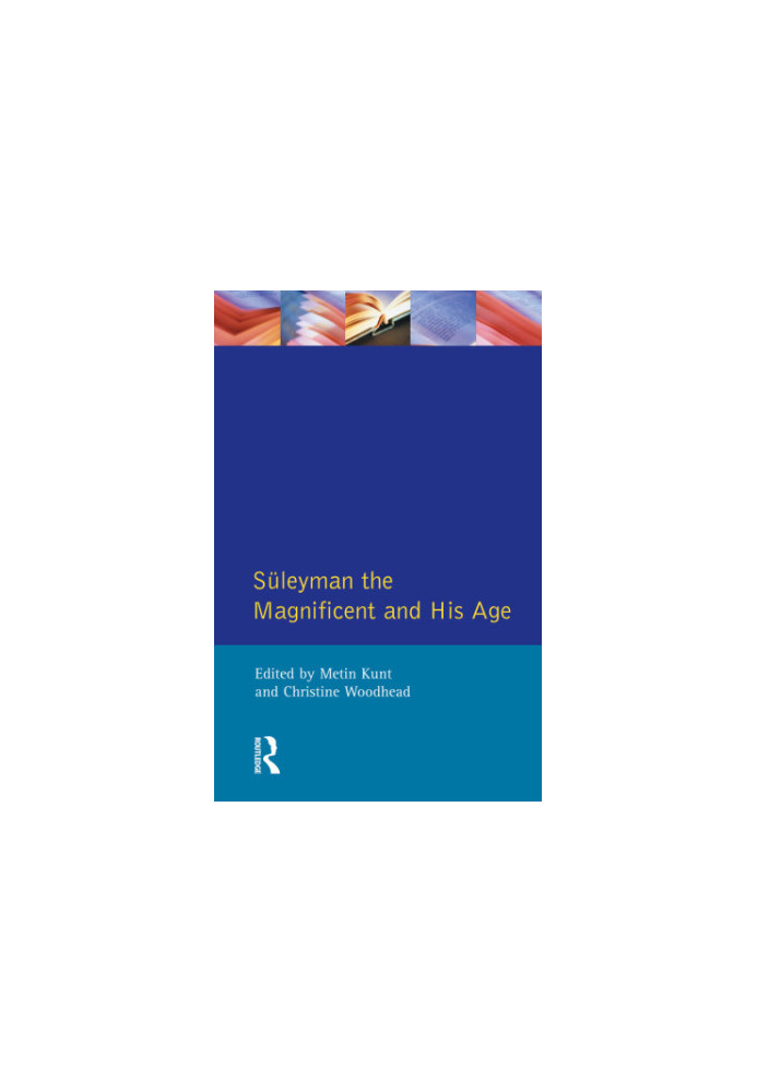 Süleyman the magnificent and his age: the Ottoman Empire in the early modern world