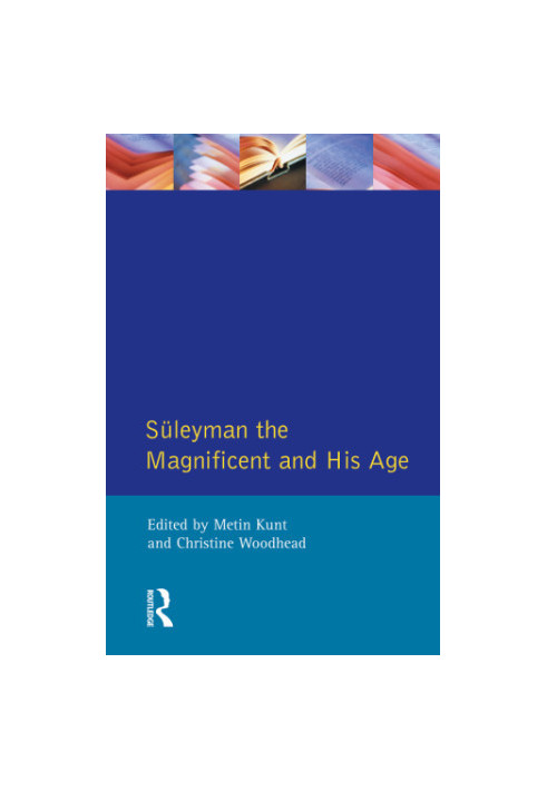 Süleyman the magnificent and his age: the Ottoman Empire in the early modern world