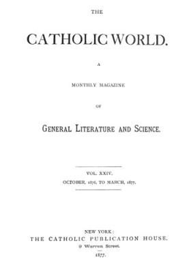 Catholic World, Vol. 24, October, 1876, to March, 1877 A Monthly Magazine of General Literature and Science