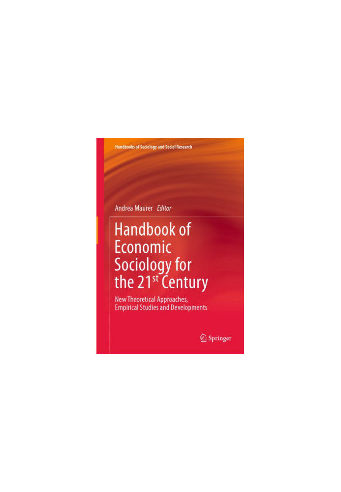 Handbook Of Economic Sociology For The 21st Century: New Theoretical Approaches, Empirical Studies And Developments