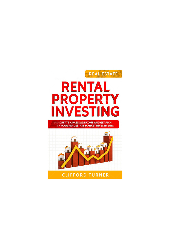 Rental Property Investing: Create a Passive Income and Get Rich throug Real Estate Market Investments